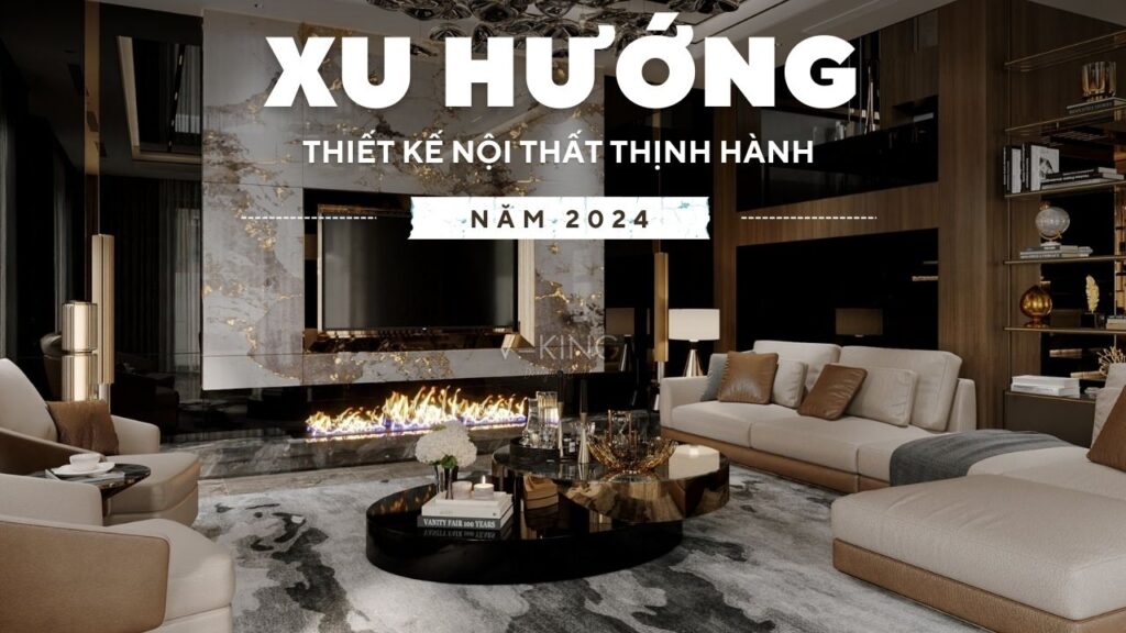 Xu hướng thiết kế nội thất thịnh hành 2024